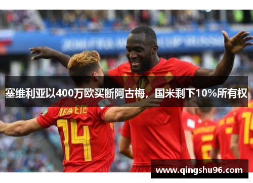 塞维利亚以400万欧买断阿古梅，国米剩下10%所有权